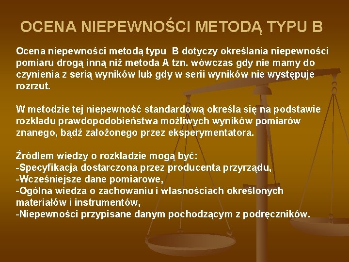 OCENA NIEPEWNOŚCI METODĄ TYPU B Ocena niepewności metodą typu B dotyczy określania niepewności pomiaru