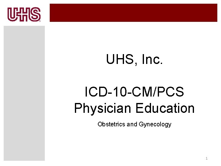 UHS, Inc. ICD-10 -CM/PCS Physician Education Obstetrics and Gynecology 1 