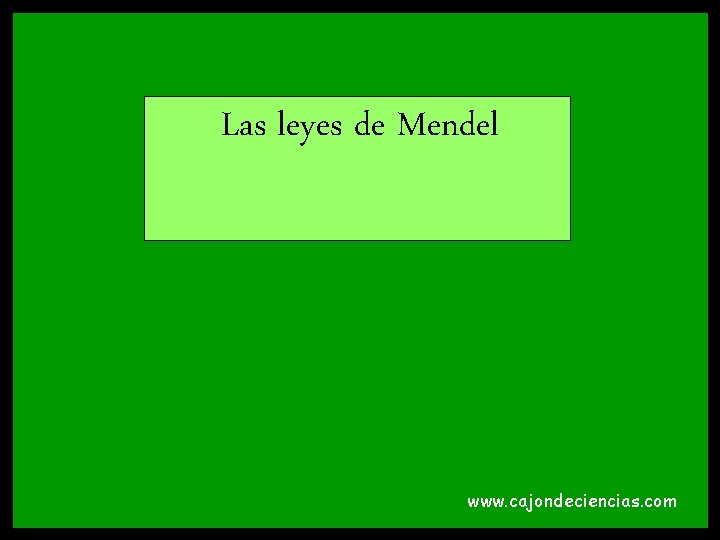 Las leyes de Mendel www. cajondeciencias. com 