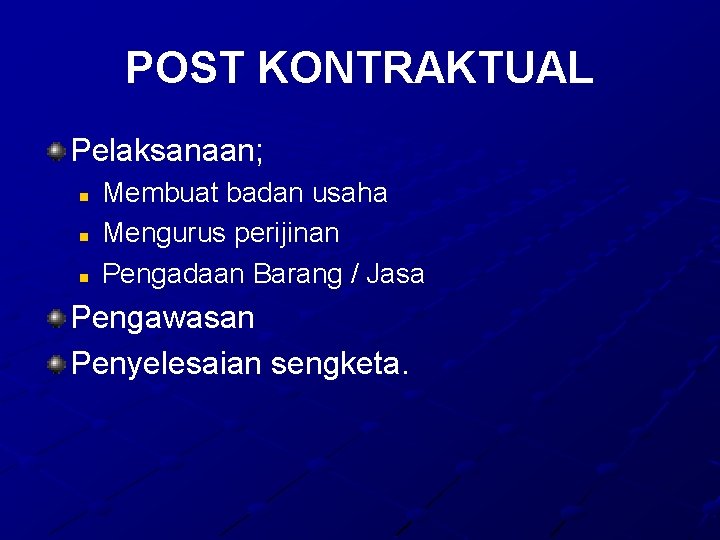 POST KONTRAKTUAL Pelaksanaan; n n n Membuat badan usaha Mengurus perijinan Pengadaan Barang /