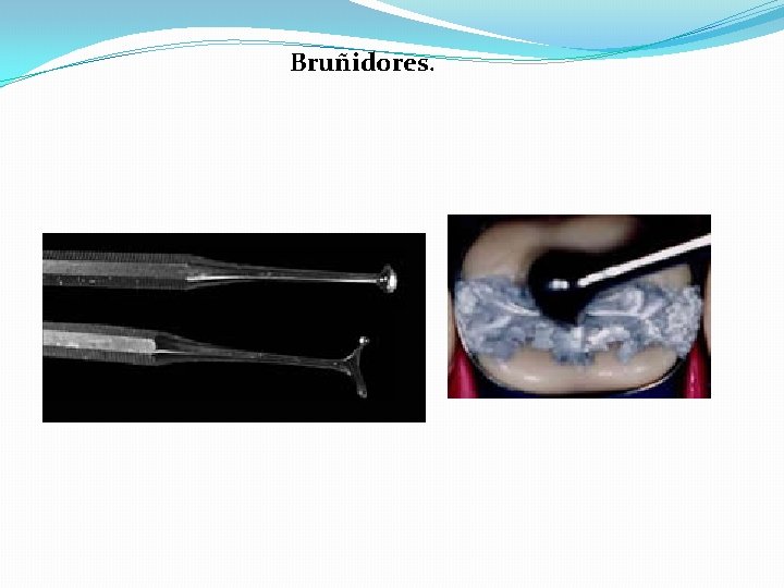 Bruñidores. Bruñidores.