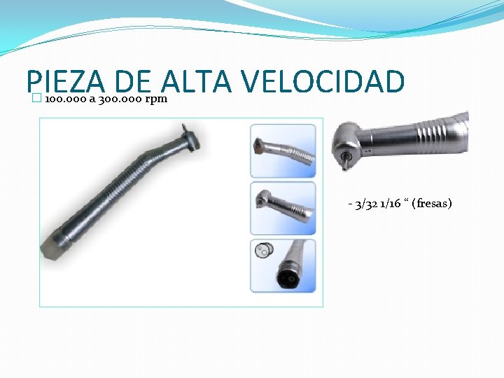 PIEZA DE ALTA VELOCIDAD � 100. 000 a 300. 000 rpm - 3/32 1/16 PIEZA DE ALTA VELOCIDAD � 100. 000 a 300. 000 rpm - 3/32 1/16