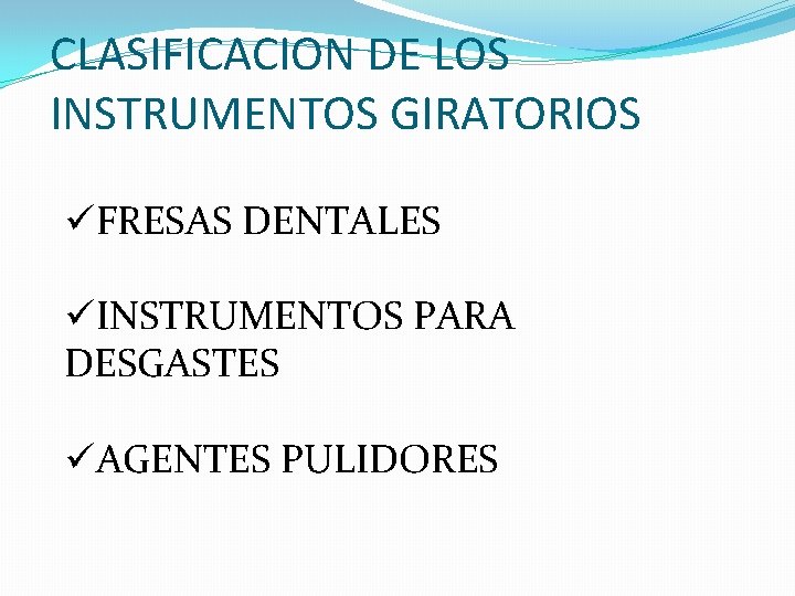 CLASIFICACION DE LOS INSTRUMENTOS GIRATORIOS üFRESAS DENTALES üINSTRUMENTOS PARA DESGASTES üAGENTES PULIDORES CLASIFICACION DE LOS INSTRUMENTOS GIRATORIOS üFRESAS DENTALES üINSTRUMENTOS PARA DESGASTES üAGENTES PULIDORES