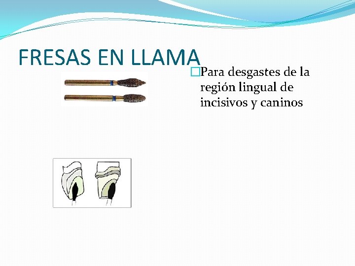 FRESAS EN LLAMA�Para desgastes de la región lingual de incisivos y caninos FRESAS EN LLAMA�Para desgastes de la región lingual de incisivos y caninos