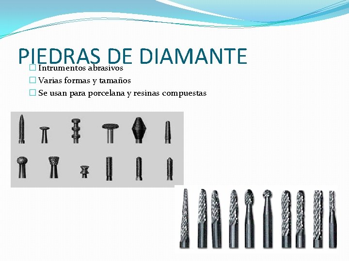 PIEDRAS DE DIAMANTE � Intrumentos abrasivos � Varias formas y tamaños � Se usan PIEDRAS DE DIAMANTE � Intrumentos abrasivos � Varias formas y tamaños � Se usan