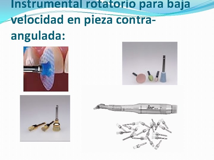 Instrumental rotatorio para baja velocidad en pieza contraangulada: Instrumental rotatorio para baja velocidad en pieza contraangulada: