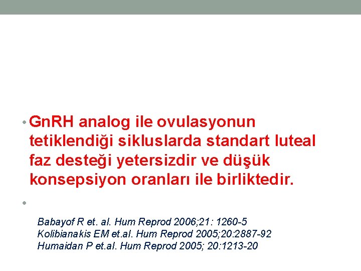  • Gn. RH analog ile ovulasyonun tetiklendiği sikluslarda standart luteal faz desteği yetersizdir