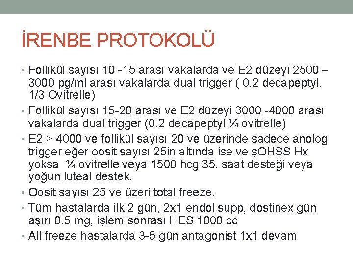 İRENBE PROTOKOLÜ • Follikül sayısı 10 -15 arası vakalarda ve E 2 düzeyi 2500