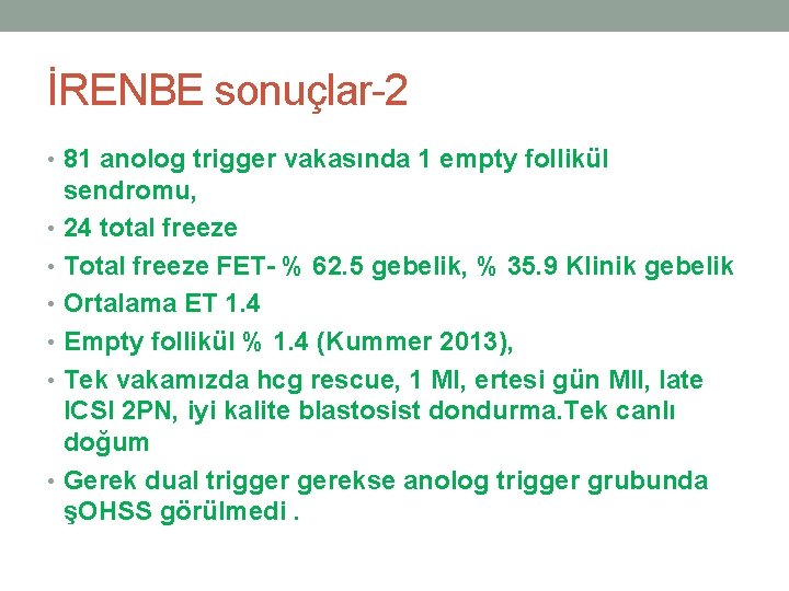 İRENBE sonuçlar-2 • 81 anolog trigger vakasında 1 empty follikül sendromu, • 24 total