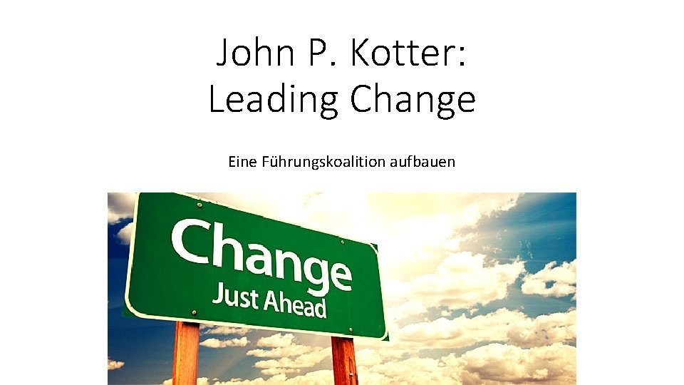 John P. Kotter: Leading Change Eine Führungskoalition aufbauen 