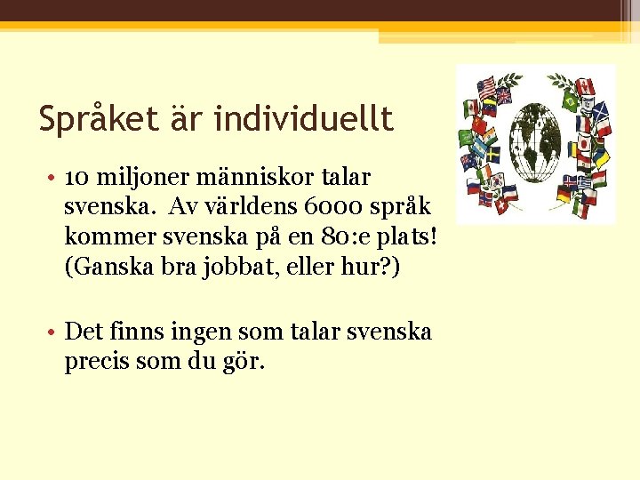 Språket är individuellt • 10 miljoner människor talar svenska. Av världens 6000 språk kommer