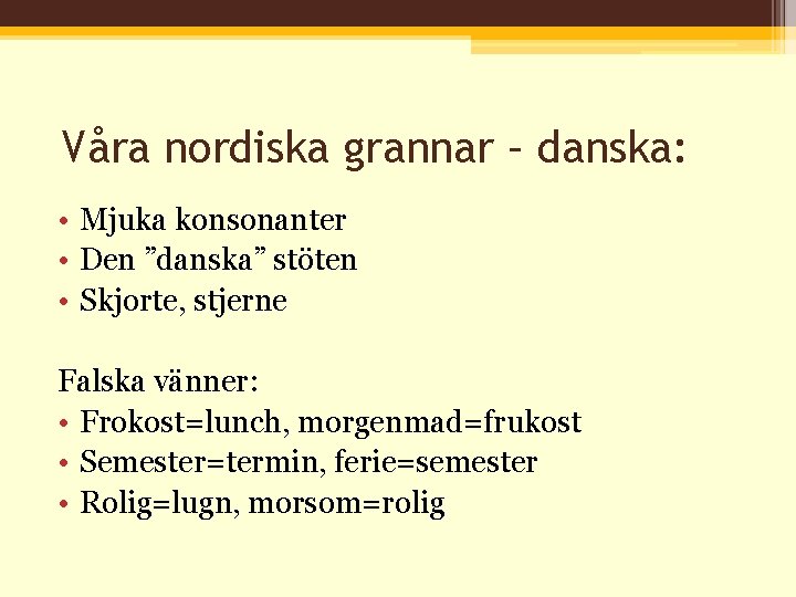 Våra nordiska grannar – danska: • Mjuka konsonanter • Den ”danska” stöten • Skjorte,