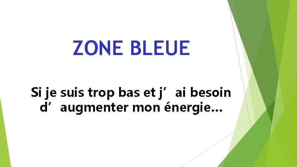 ZONE BLEUE Si je suis trop bas et j’ai besoin d’augmenter mon énergie… 