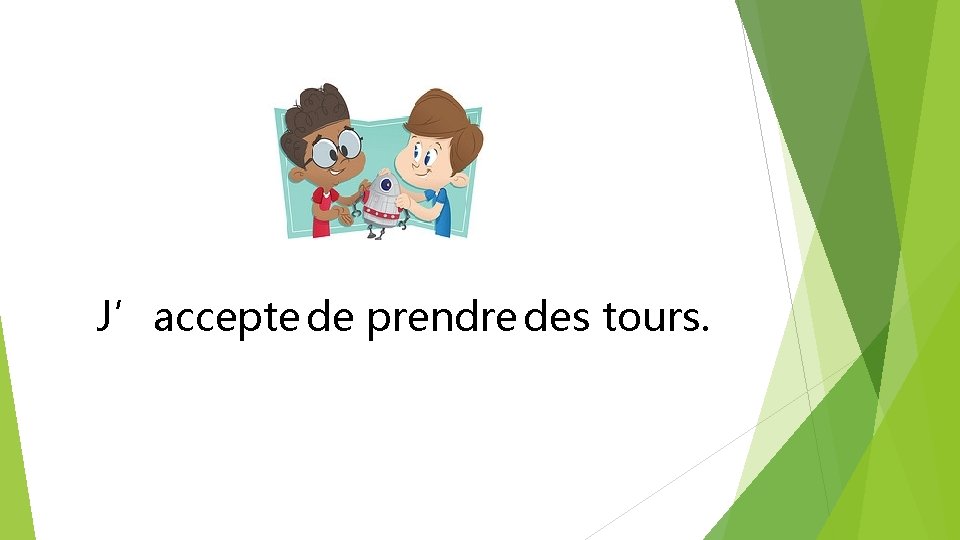  J’accepte de prendre des tours. 