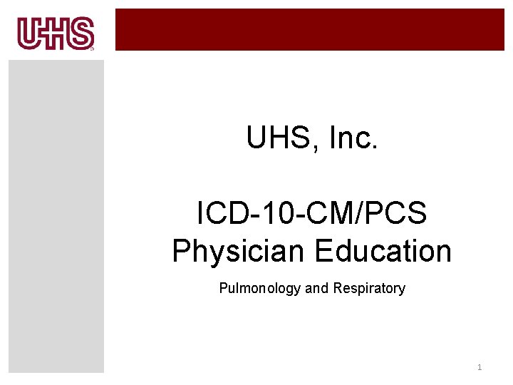 UHS, Inc. ICD-10 -CM/PCS Physician Education Pulmonology and Respiratory 1 