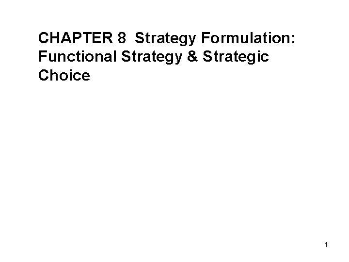 CHAPTER 8 Strategy Formulation: Functional Strategy & Strategic Choice STRATEGIC MANAGEMENT & BUSINESS POLICY