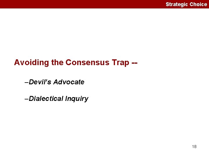 Strategic Choice Avoiding the Consensus Trap -–Devil’s Advocate –Dialectical Inquiry 18 