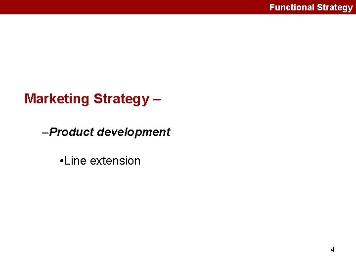 Functional Strategy Marketing Strategy – –Product development • Line extension 4 