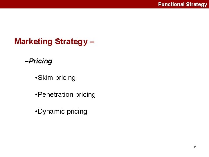 Functional Strategy Marketing Strategy – –Pricing • Skim pricing • Penetration pricing • Dynamic