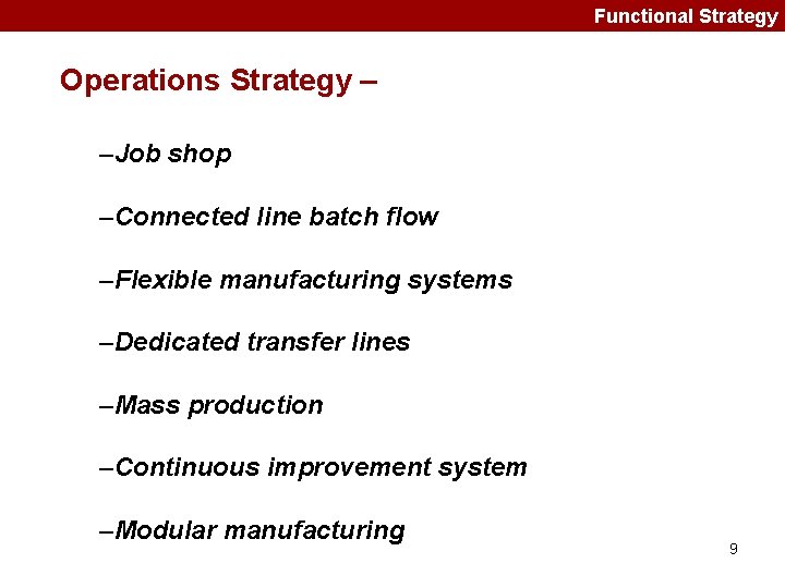 Functional Strategy Operations Strategy – –Job shop –Connected line batch flow –Flexible manufacturing systems