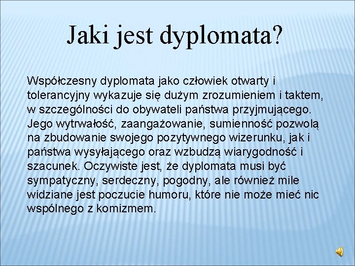 Jaki jest dyplomata? Współczesny dyplomata jako człowiek otwarty i tolerancyjny wykazuje się dużym zrozumieniem Jaki jest dyplomata? Współczesny dyplomata jako człowiek otwarty i tolerancyjny wykazuje się dużym zrozumieniem