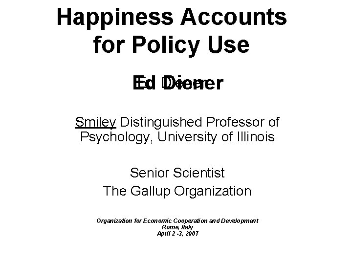 Happiness Accounts for Policy Use Ed Diener Smiley Distinguished Professor of Psychology, University of