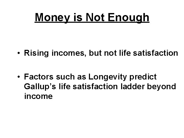 Money is Not Enough • Rising incomes, but not life satisfaction • Factors such