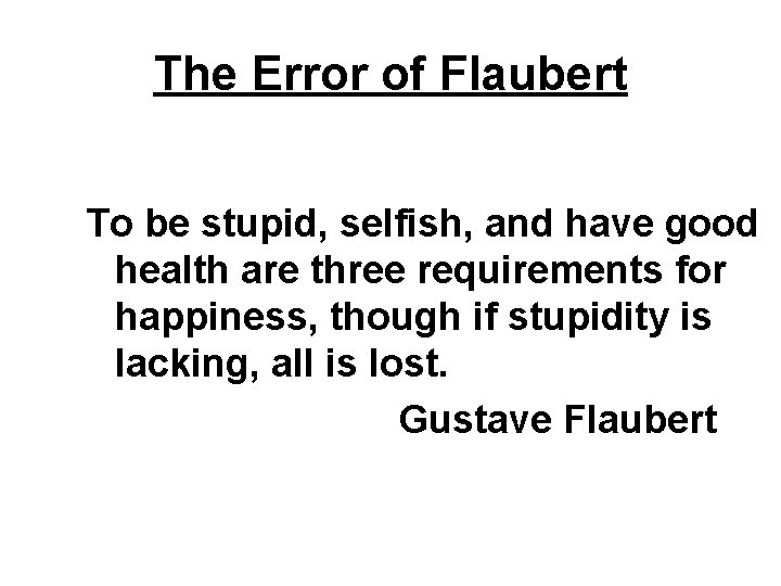 The Error of Flaubert To be stupid, selfish, and have good health are three