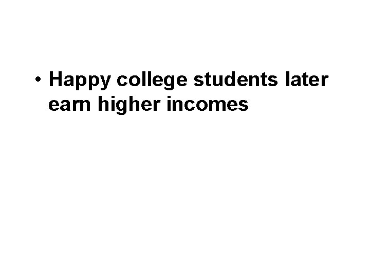  • Happy college students later earn higher incomes 