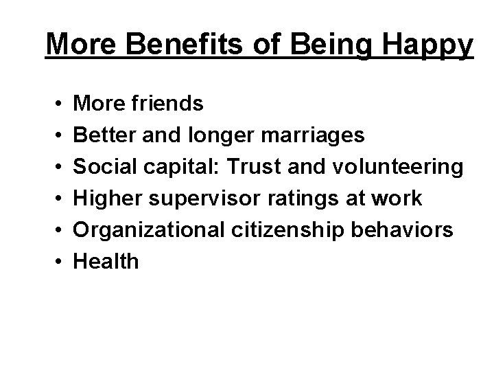 More Benefits of Being Happy • • • More friends Better and longer marriages