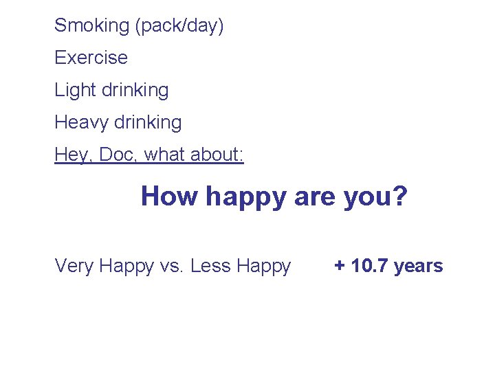 Smoking (pack/day) Exercise Light drinking Heavy drinking Hey, Doc, what about: How happy are