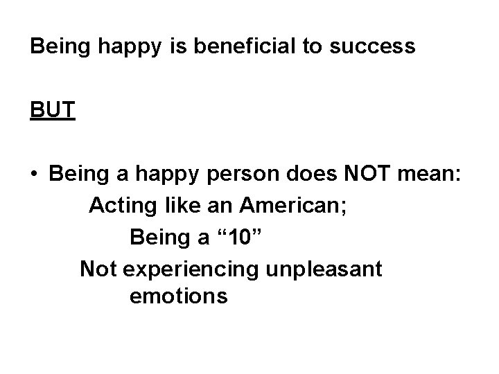 Being happy is beneficial to success BUT • Being a happy person does NOT