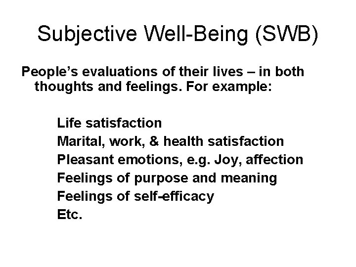 Subjective Well-Being (SWB) People’s evaluations of their lives – in both thoughts and feelings.