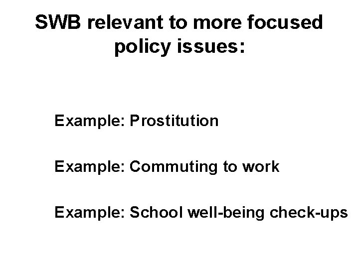 SWB relevant to more focused policy issues: Example: Prostitution Example: Commuting to work Example: