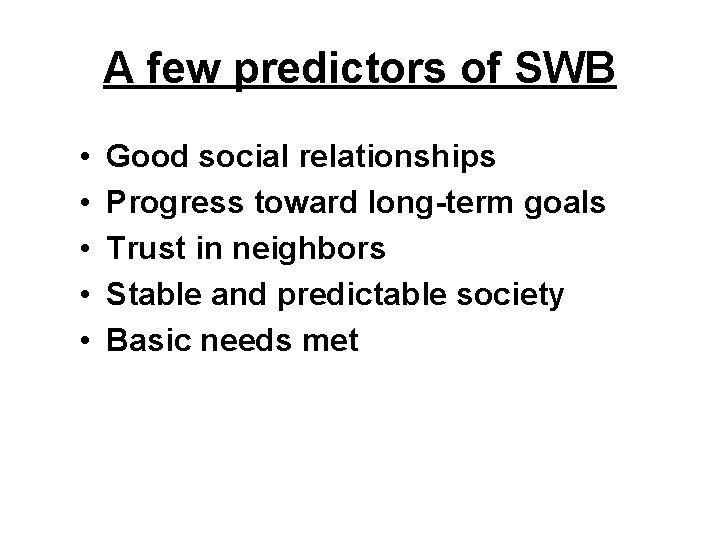 A few predictors of SWB • • • Good social relationships Progress toward long-term