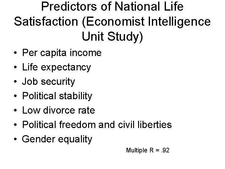 Predictors of National Life Satisfaction (Economist Intelligence Unit Study) • • Per capita income