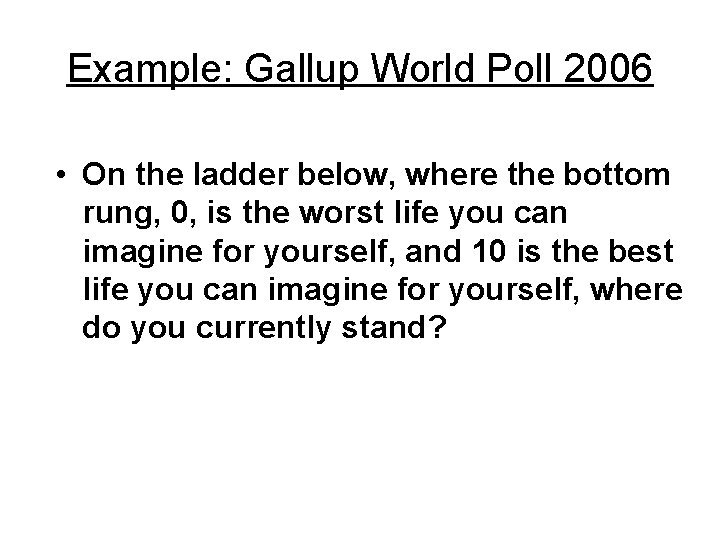 Example: Gallup World Poll 2006 • On the ladder below, where the bottom rung,