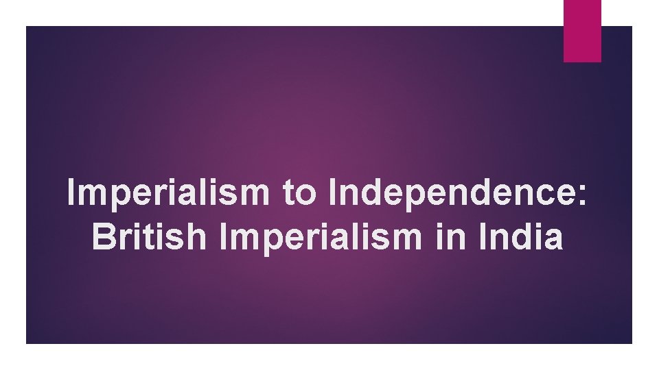 Imperialism to Independence: British Imperialism in India 