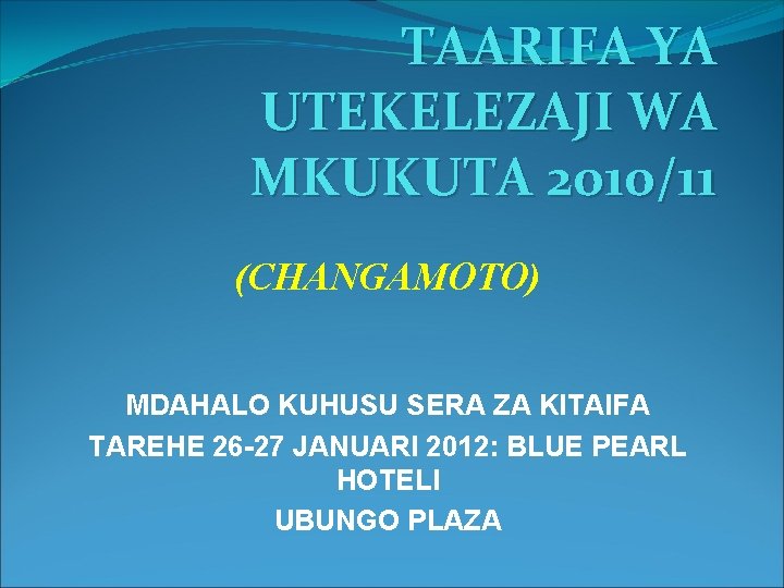 TAARIFA YA UTEKELEZAJI WA MKUKUTA 2010/11 (CHANGAMOTO) MDAHALO KUHUSU SERA ZA KITAIFA TAREHE 26 TAARIFA YA UTEKELEZAJI WA MKUKUTA 2010/11 (CHANGAMOTO) MDAHALO KUHUSU SERA ZA KITAIFA TAREHE 26