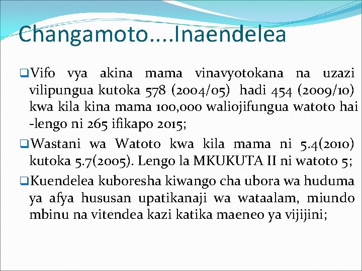 Changamoto. . Inaendelea q. Vifo vya akina mama vinavyotokana na uzazi vilipungua kutoka 578 Changamoto. . Inaendelea q. Vifo vya akina mama vinavyotokana na uzazi vilipungua kutoka 578
