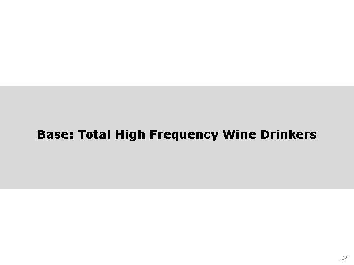 Base: Total High Frequency Wine Drinkers 37 
