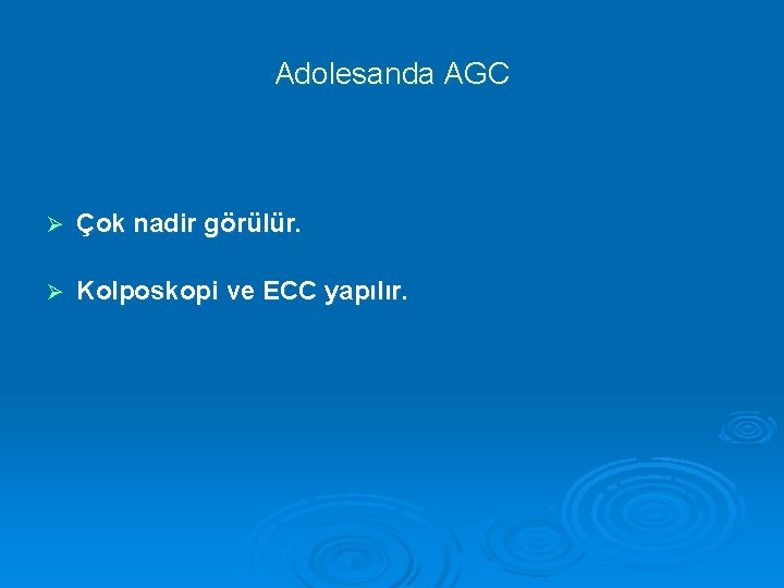 Adolesanda AGC Ø Çok nadir görülür. Ø Kolposkopi ve ECC yapılır. 