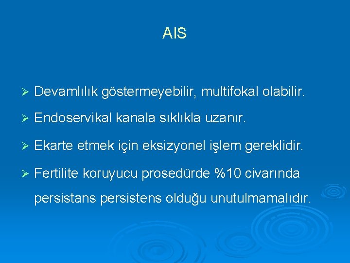 AIS Ø Devamlılık göstermeyebilir, multifokal olabilir. Ø Endoservikal kanala sıklıkla uzanır. Ø Ekarte etmek