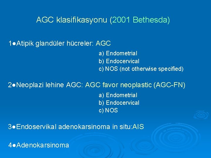 AGC klasifikasyonu (2001 Bethesda) 1●Atipik glandüler hücreler: AGC a) Endometrial b) Endocervical c) NOS