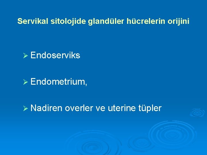 Servikal sitolojide glandüler hücrelerin orijini Ø Endoserviks Ø Endometrium, Ø Nadiren overler ve uterine