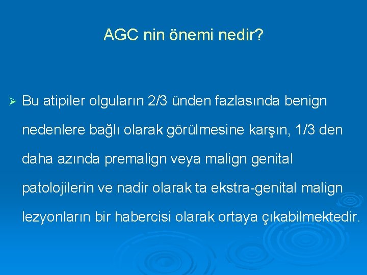 AGC nin önemi nedir? Ø Bu atipiler olguların 2/3 ünden fazlasında benign nedenlere bağlı