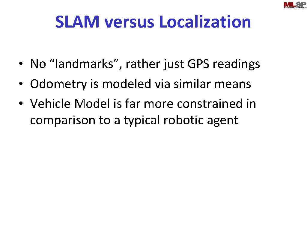 SLAM versus Localization • No “landmarks”, rather just GPS readings • Odometry is modeled