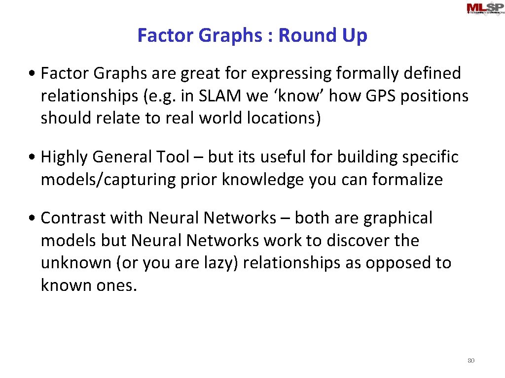 Factor Graphs : Round Up • Factor Graphs are great for expressing formally defined