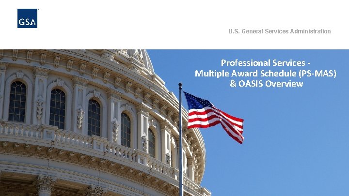 U. S. General Services Administration Professional Services Multiple Award Schedule (PS-MAS) & OASIS Overview