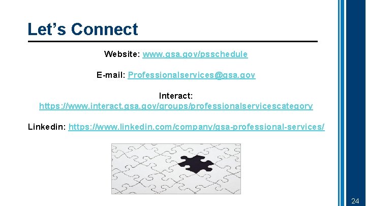 Let’s Connect Website: www. gsa. gov/psschedule E-mail: Professionalservices@gsa. gov Interact: https: //www. interact. gsa.